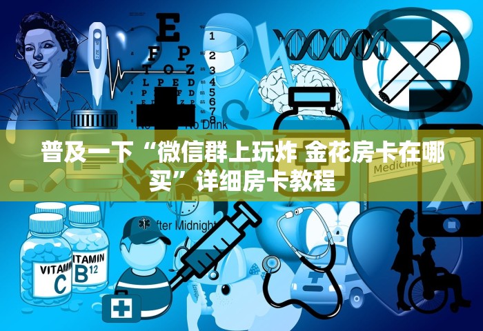 普及一下“微信群上玩炸 金花房卡在哪买”详细房卡教程
