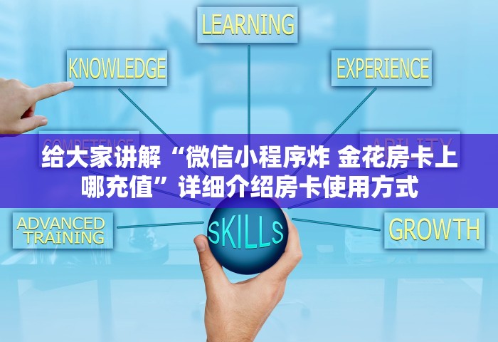 给大家讲解“微信小程序炸 金花房卡上哪充值”详细介绍房卡使用方式