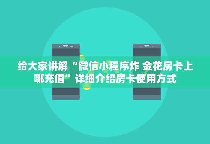 给大家讲解“微信小程序炸 金花房卡上哪充值”详细介绍房卡使用方式