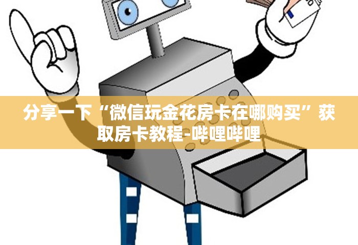 分享一下“微信玩金花房卡在哪购买”获取房卡教程-哔哩哔哩