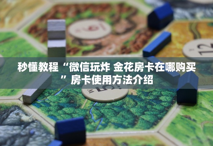 玩家必知“微信炸 金花房卡在哪里购买”获取房卡教程-哔哩哔哩