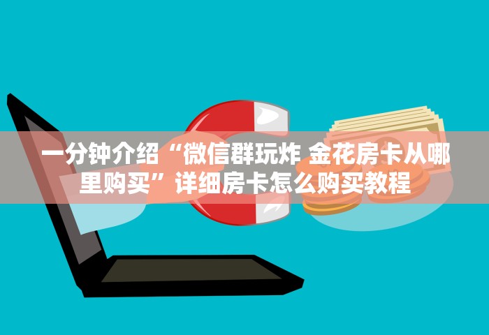 一分钟介绍“微信群玩炸 金花房卡从哪里购买”详细房卡怎么购买教程
