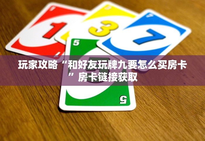 玩家攻略“和好友玩牌九要怎么买房卡”房卡链接获取