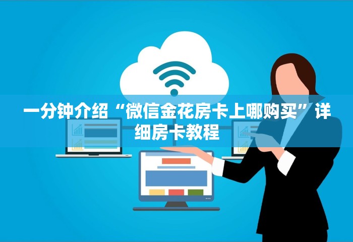 一分钟普及“如何在微信上开炸 金花房间”详细房卡怎么充值教程