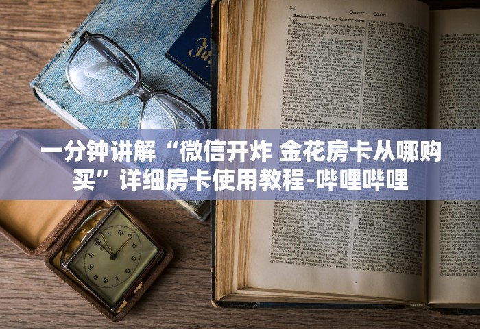 一分钟实测分享“微信金花房卡如何充”获取房卡教程-哔哩哔哩