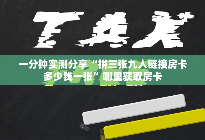 一分钟实测分享“拼三张九人链接房卡多少钱一张”哪里获取房卡