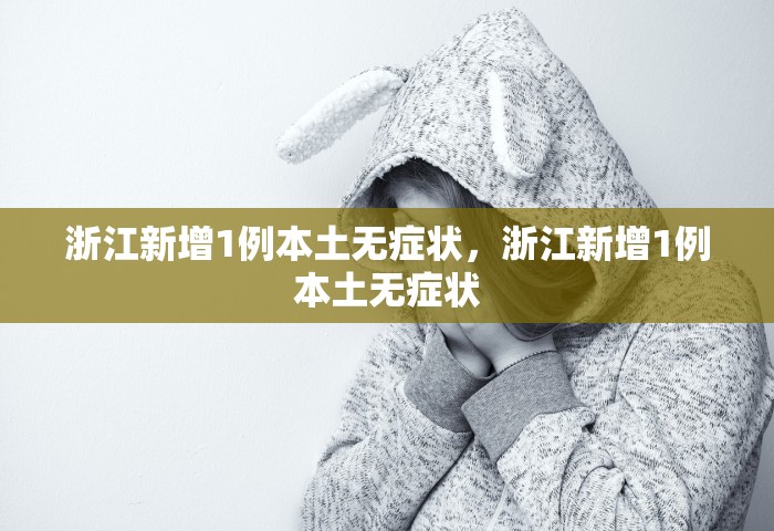 浙江新增1例本土无症状	，浙江新增1例本土无症状