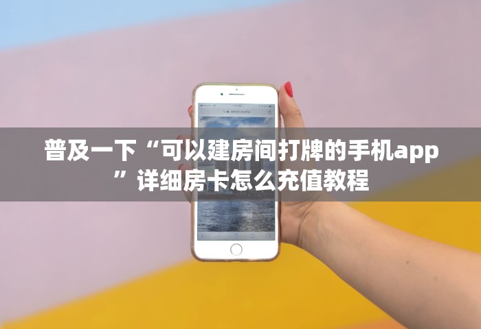 普及一下“可以建房间打牌的手机app”详细房卡怎么充值教程