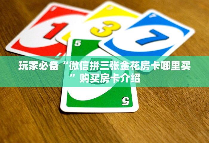 玩家必备“微信拼三张金花房卡哪里买”购买房卡介绍