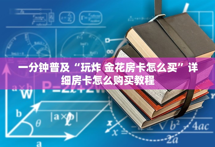 一分钟普及“玩炸 金花房卡怎么买	”详细房卡怎么购买教程