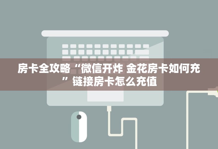 玩家攻略“微信群玩金花房卡从哪里充值”如何获取房卡教程