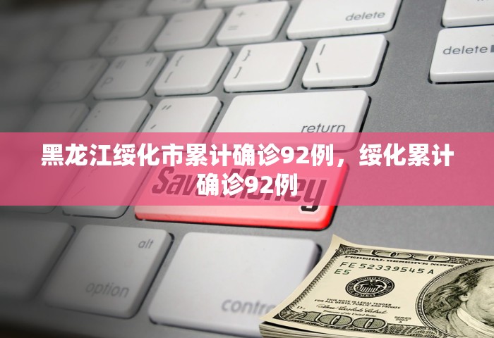 黑龙江绥化市累计确诊92例，绥化累计确诊92例