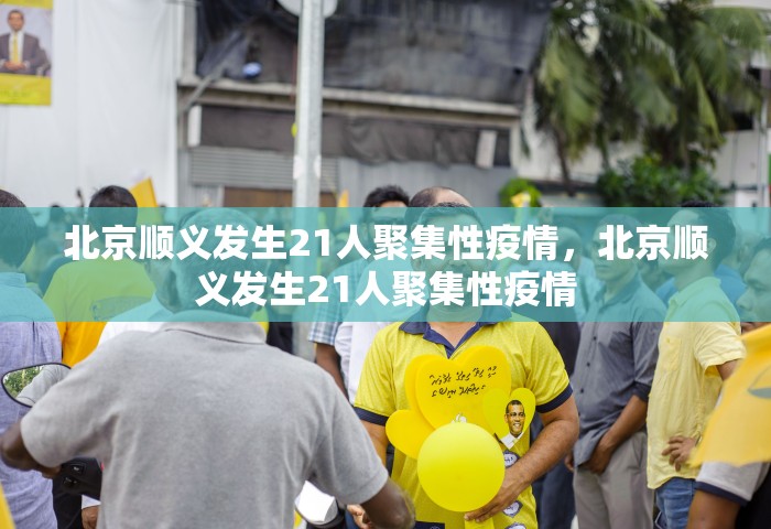北京顺义发生21人聚集性疫情，北京顺义发生21人聚集性疫情