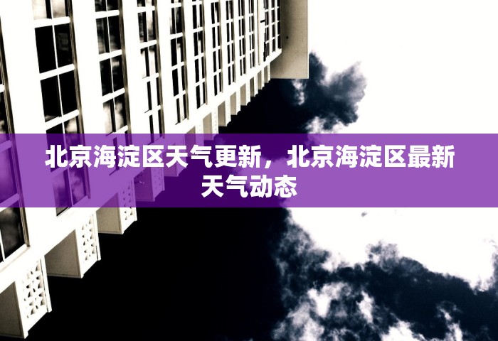 北京海淀区天气更新，北京海淀区最新天气动态