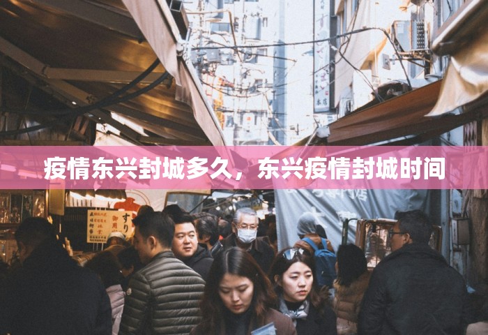 疫情东兴封城多久	，东兴疫情封城时间