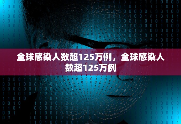 全球感染人数超125万例，全球感染人数超125万例