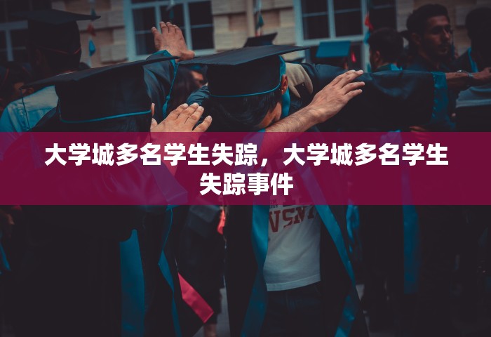 大学城多名学生失踪，大学城多名学生失踪事件
