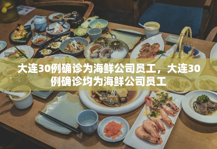 大连30例确诊为海鲜公司员工，大连30例确诊均为海鲜公司员工