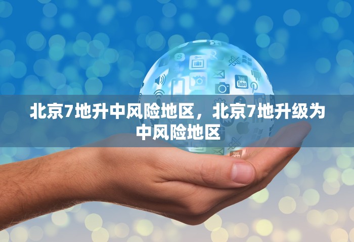 北京7地升中风险地区，北京7地升级为中风险地区