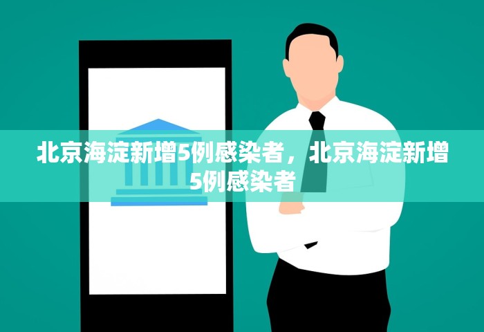 北京海淀新增5例感染者，北京海淀新增5例感染者
