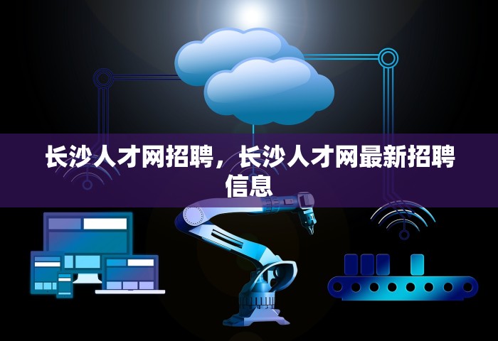 长沙人才网招聘，长沙人才网最新招聘信息
