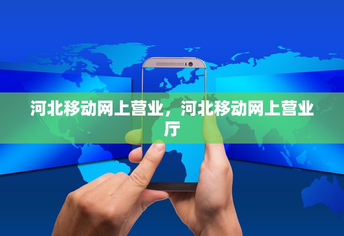 河北移动网上营业	，河北移动网上营业厅