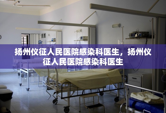 扬州仪征人民医院感染科医生，扬州仪征人民医院感染科医生