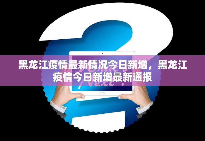 黑龙江疫情最新情况今日新增，黑龙江疫情今日新增最新通报