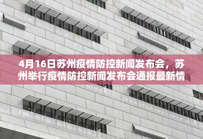 4月16日苏州疫情防控新闻发布会	，苏州举行疫情防控新闻发布会通报最新情况