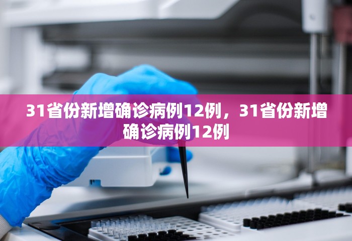 31省份新增确诊病例12例，31省份新增确诊病例12例