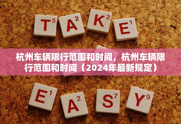 杭州车辆限行范围和时间，杭州车辆限行范围和时间（2024年最新规定）