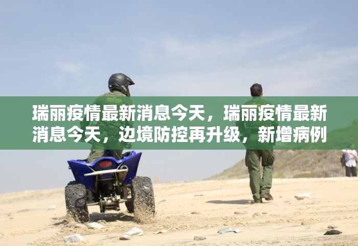 瑞丽疫情最新消息今天，瑞丽疫情最新消息今天，边境防控再升级，新增病例与管控措施一览