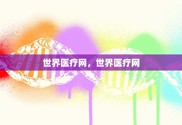 世界医疗网，世界医疗网
