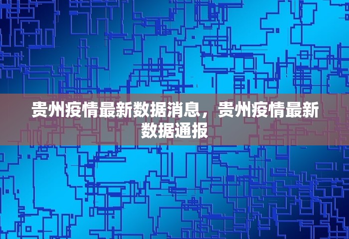 贵州疫情最新数据消息，贵州疫情最新数据通报