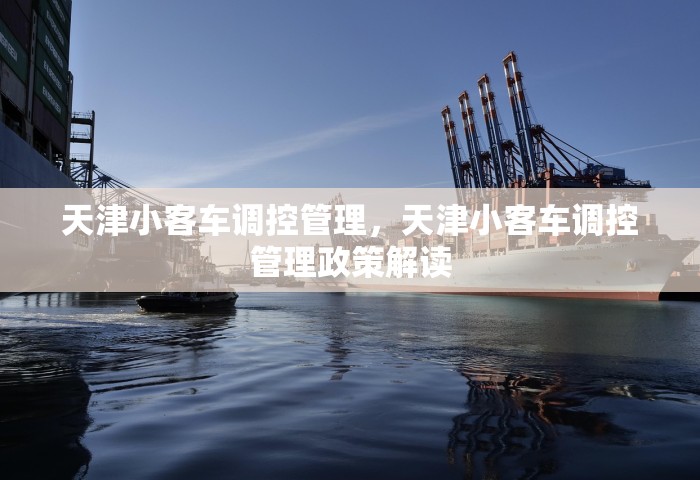 天津小客车调控管理	，天津小客车调控管理政策解读